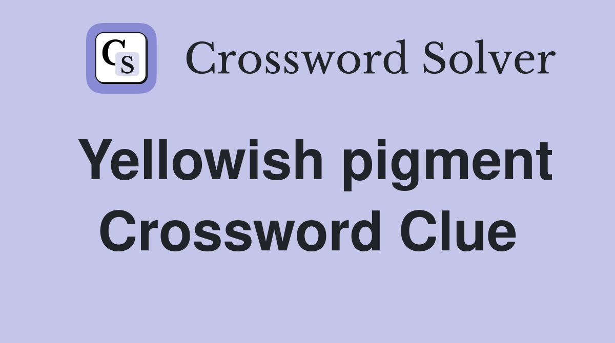 Yellowish pigment Crossword Clue Answers Crossword Solver